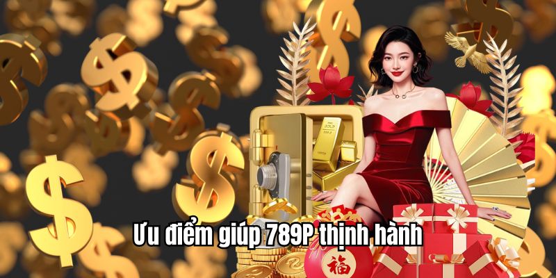 4 trong hàng chục lý do giúp trang chủ 789P thịnh hành