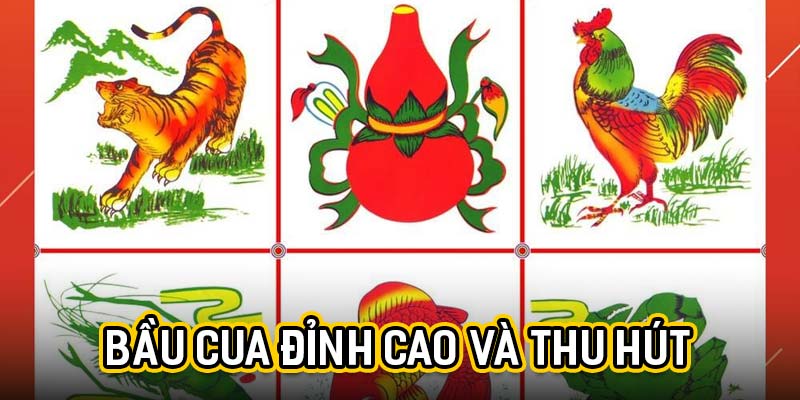 Bầu cua đỉnh cao và thu hút