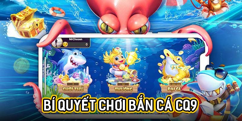 Bí quyết chơi bắn cá CQ9