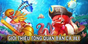 Giới thiệu tổng quan bắn cá jili