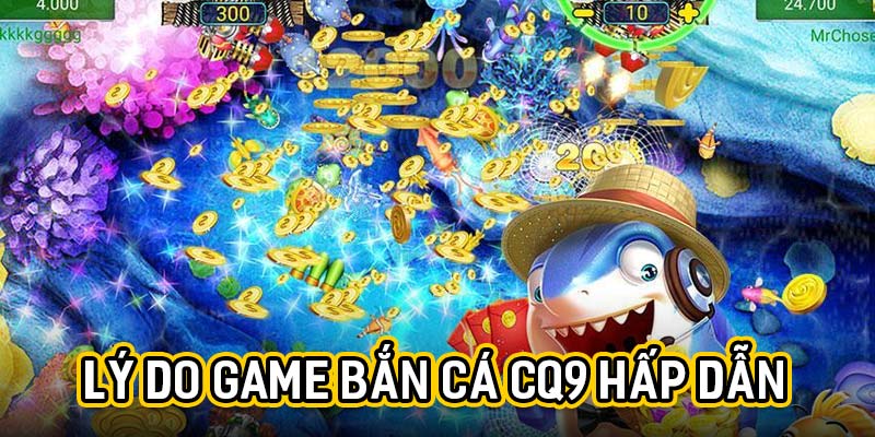 Lý do game bắn cá CQ9 hấp dẫn