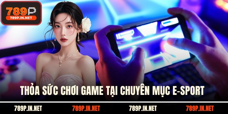 Thỏa sức thể thao 789p tại chuyên mục E-sport