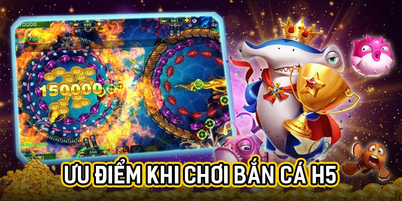 Ưu điểm khi chơi bắn cá H5